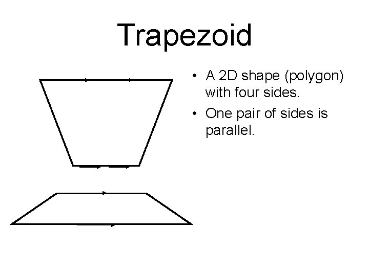 Trapezoid • A 2 D shape (polygon) with four sides. • One pair of