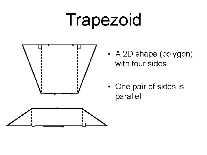 Trapezoid • A 2 D shape (polygon) with four sides. • One pair of