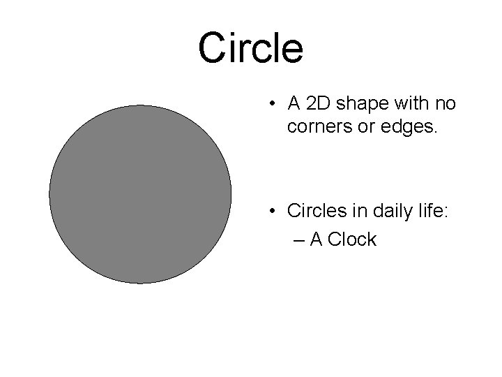 Circle • A 2 D shape with no corners or edges. • Circles in