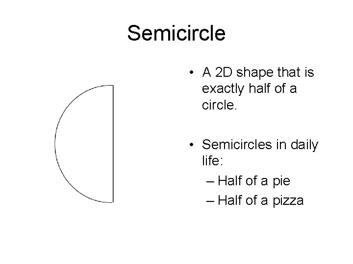 Semicircle • A 2 D shape that is exactly half of a circle. •