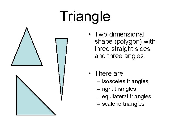 Triangle • Two-dimensional shape (polygon) with three straight sides and three angles. • There