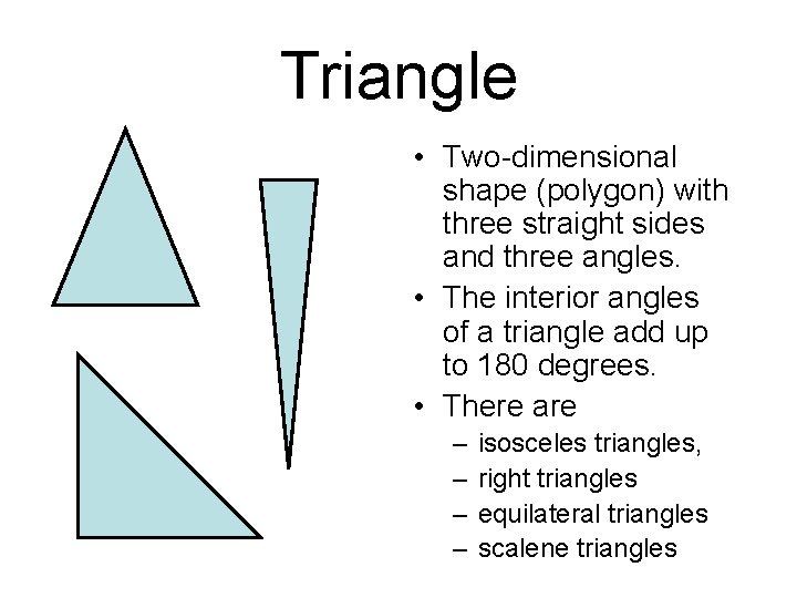 Triangle • Two-dimensional shape (polygon) with three straight sides and three angles. • The