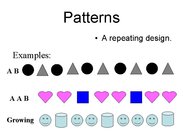 Patterns • A repeating design. Examples: AB AAB Growing 