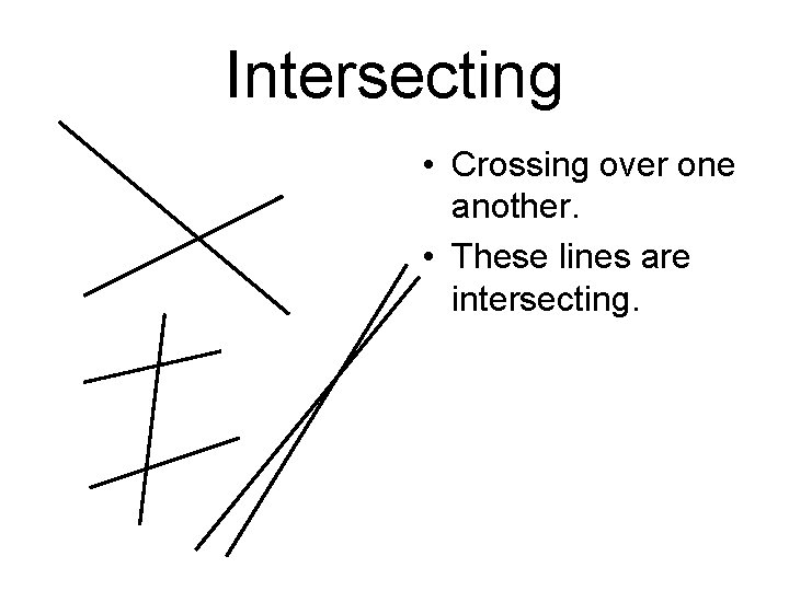 Intersecting • Crossing over one another. • These lines are intersecting. 