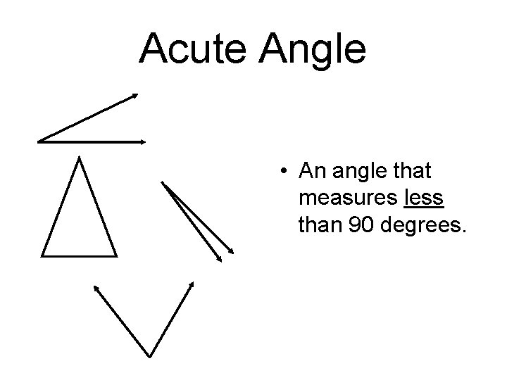 Acute Angle • An angle that measures less than 90 degrees. 