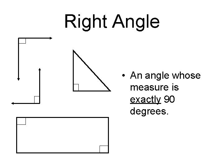 Right Angle • An angle whose measure is exactly 90 degrees. 