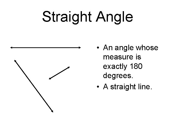 Straight Angle • An angle whose measure is exactly 180 degrees. • A straight