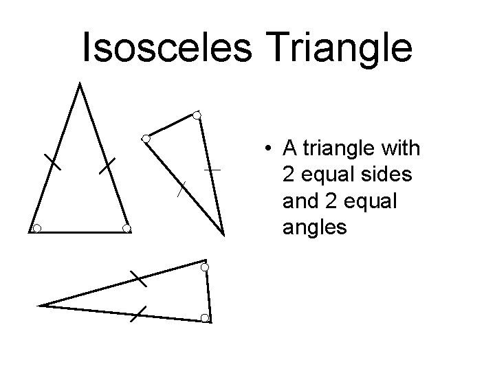Isosceles Triangle • A triangle with 2 equal sides and 2 equal angles 