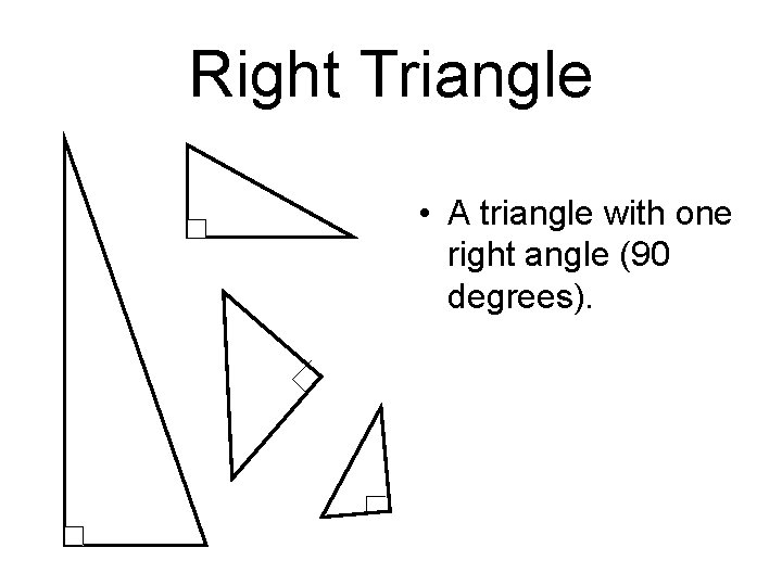 Right Triangle • A triangle with one right angle (90 degrees). 