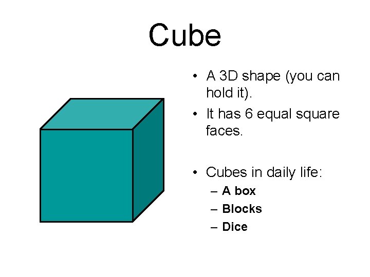 Cube • A 3 D shape (you can hold it). • It has 6