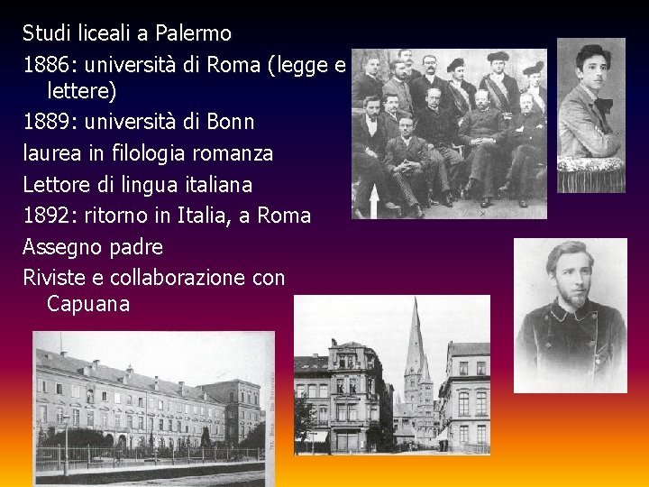 Studi liceali a Palermo 1886: università di Roma (legge e lettere) 1889: università di