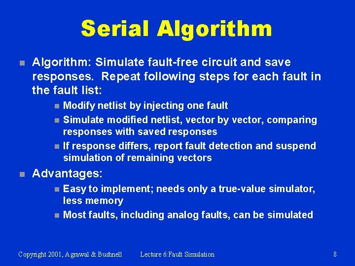 Serial Algorithm n Algorithm: Simulate fault-free circuit and save responses. Repeat following steps for