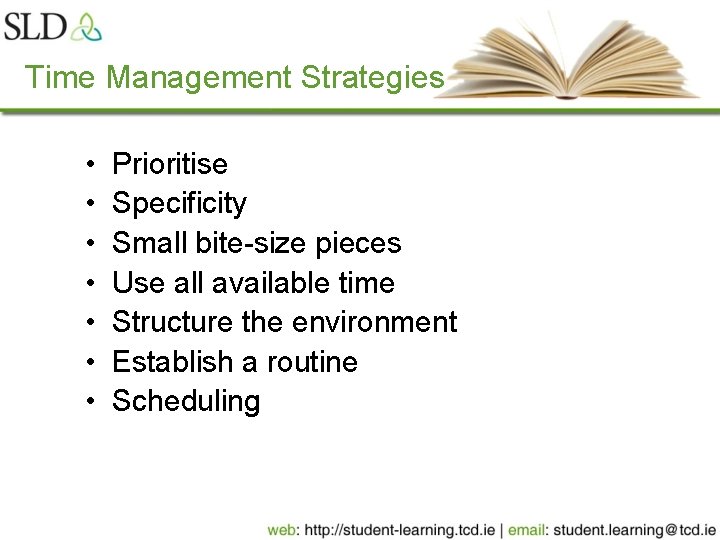Time Management Strategies • • Prioritise Specificity Small bite-size pieces Use all available time