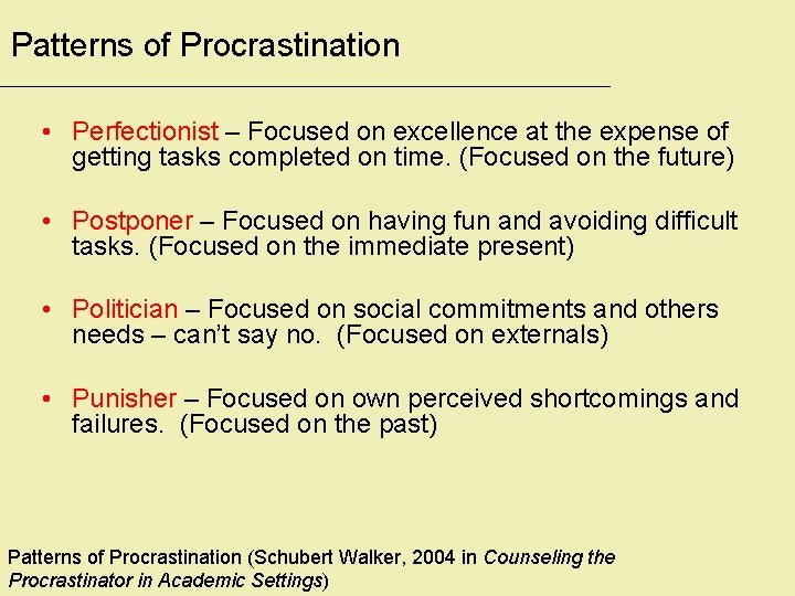 Patterns of Procrastination • Perfectionist – Focused on excellence at the expense of getting