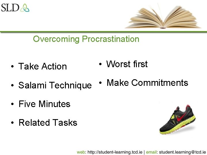 Overcoming Procrastination • Take Action • Worst first • Salami Technique • Make Commitments