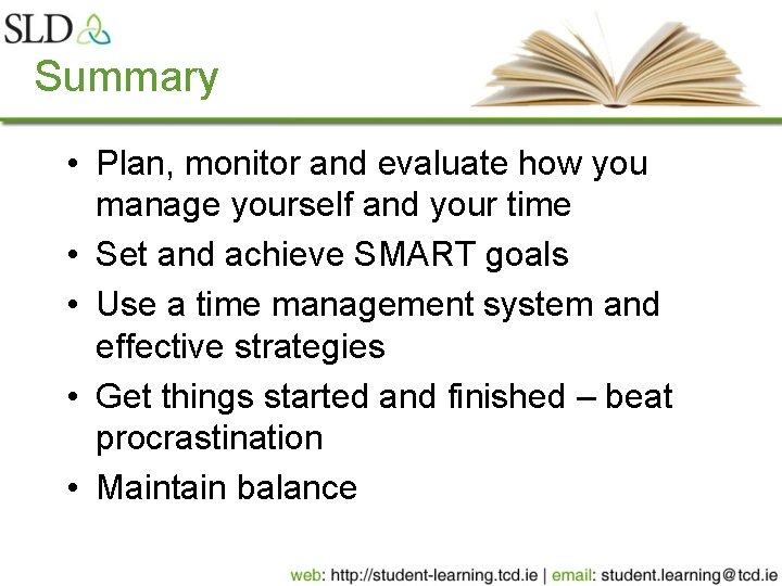 Summary • Plan, monitor and evaluate how you manage yourself and your time •
