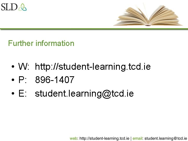 Further information • W: http: //student-learning. tcd. ie • P: 896 -1407 • E: