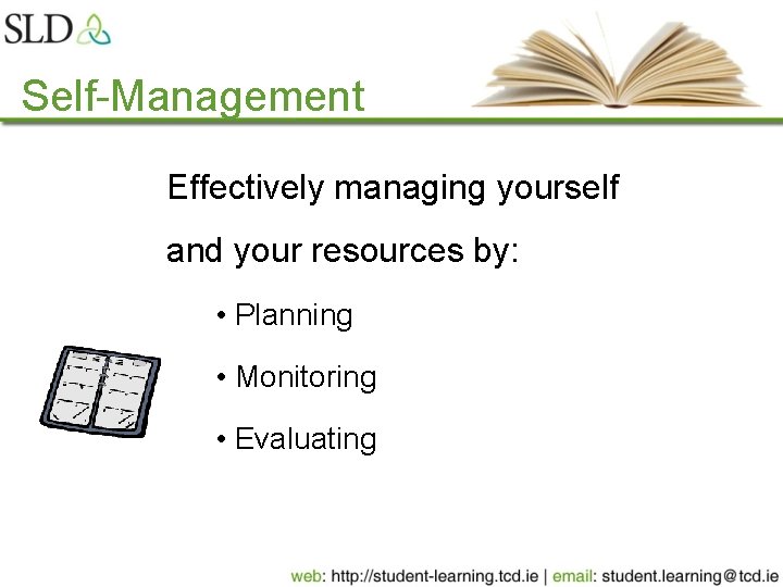 Self-Management Effectively managing yourself and your resources by: • Planning • Monitoring • Evaluating