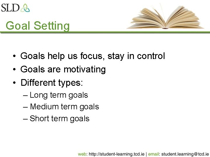 Goal Setting • Goals help us focus, stay in control • Goals are motivating
