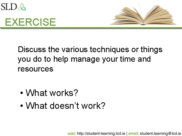 EXERCISE Discuss the various techniques or things you do to help manage your time
