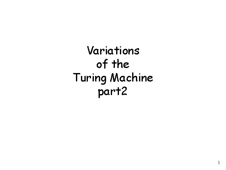Variations of the Turing Machine part 2 1 