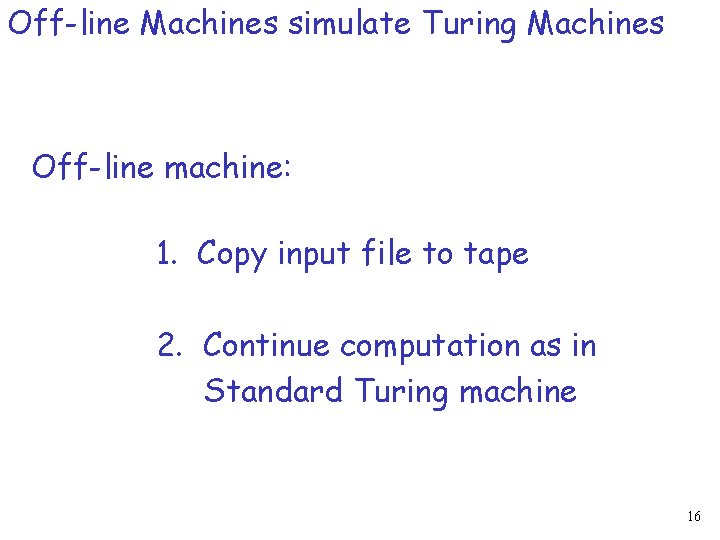 Off-line Machines simulate Turing Machines Off-line machine: 1. Copy input file to tape 2.