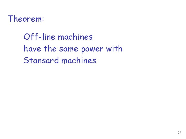 Theorem: Off-line machines have the same power with Stansard machines 22 