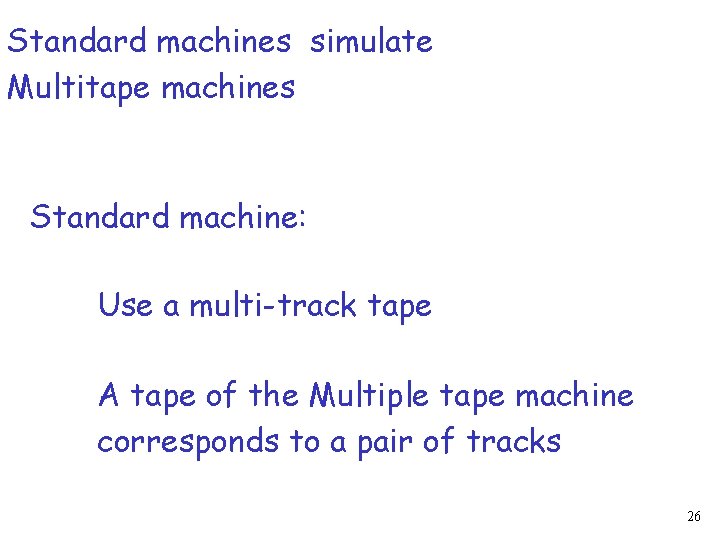 Standard machines simulate Multitape machines Standard machine: Use a multi-track tape A tape of