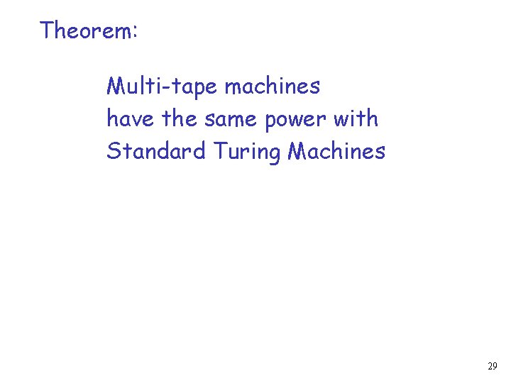 Theorem: Multi-tape machines have the same power with Standard Turing Machines 29 