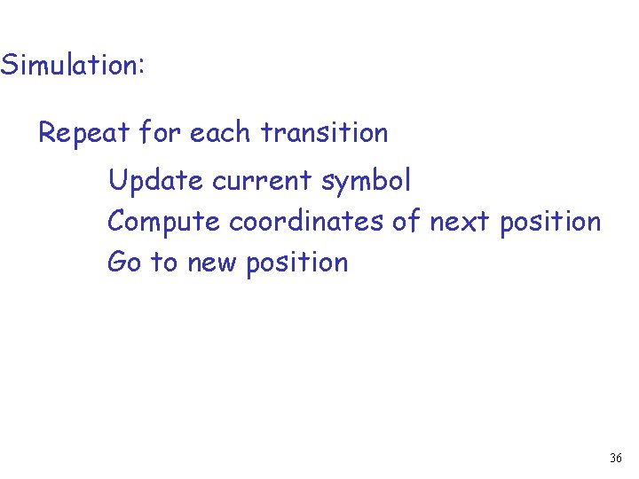Simulation: Repeat for each transition Update current symbol Compute coordinates of next position Go