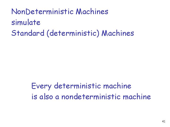Non. Deterministic Machines simulate Standard (deterministic) Machines Every deterministic machine is also a nondeterministic