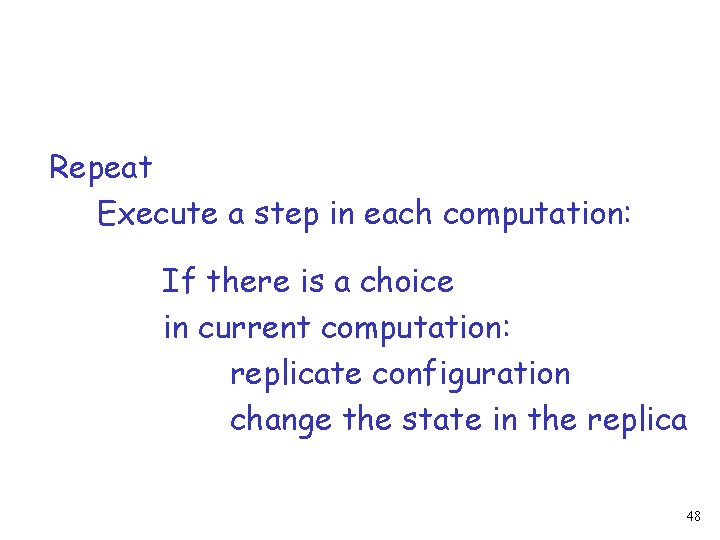 Repeat Execute a step in each computation: If there is a choice in current