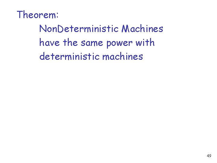 Theorem: Non. Deterministic Machines have the same power with deterministic machines 49 