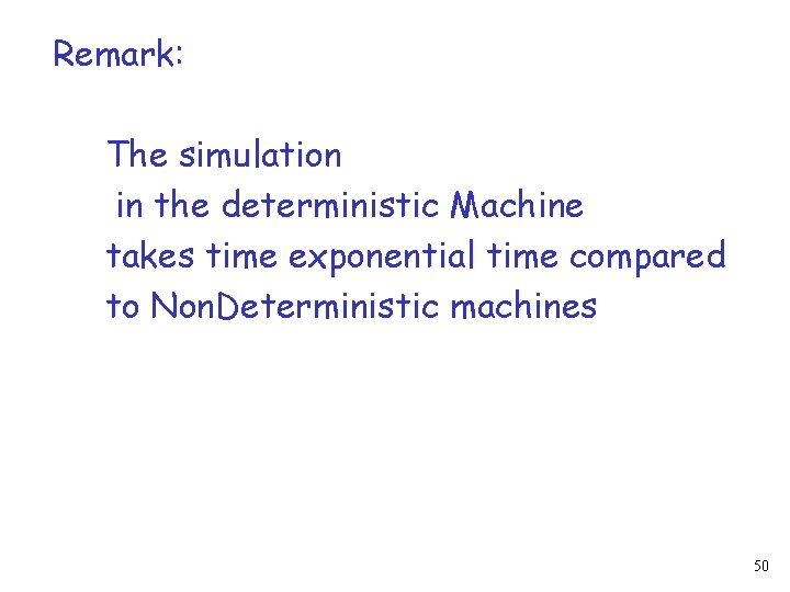 Remark: The simulation in the deterministic Machine takes time exponential time compared to Non.