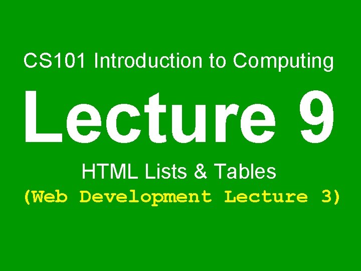 CS 101 Introduction to Computing Lecture 9 HTML Lists & Tables (Web Development Lecture