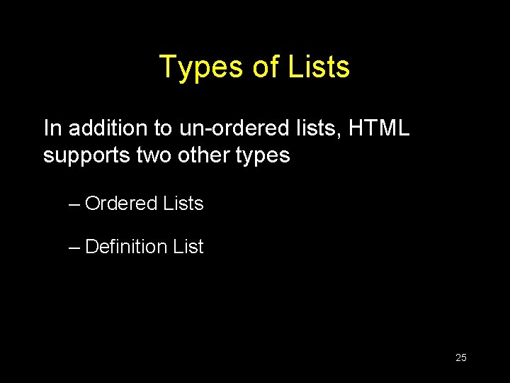 Types of Lists In addition to un-ordered lists, HTML supports two other types –