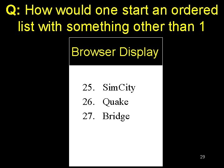 Q: How would one start an ordered list with something other than 1 Browser