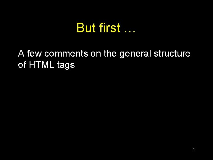 But first … A few comments on the general structure of HTML tags 4