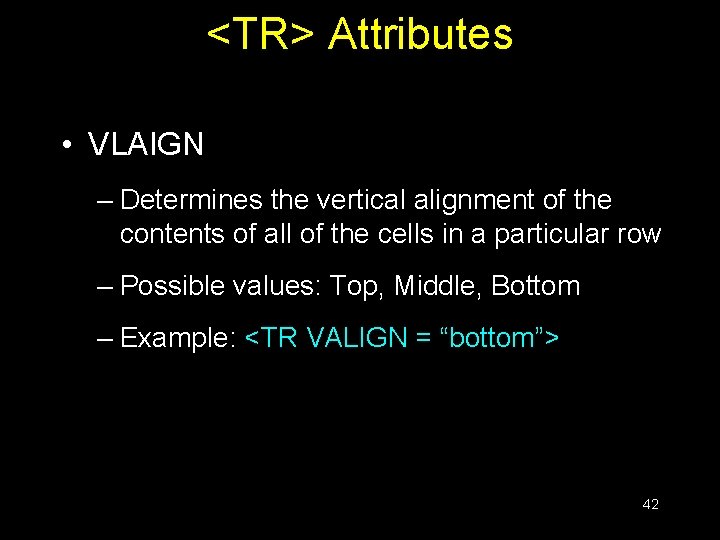 <TR> Attributes • VLAIGN – Determines the vertical alignment of the contents of all