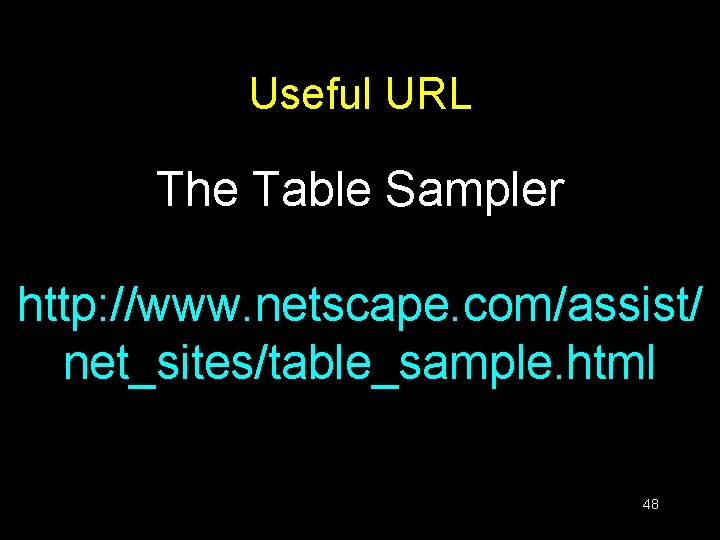 Useful URL The Table Sampler http: //www. netscape. com/assist/ net_sites/table_sample. html 48 