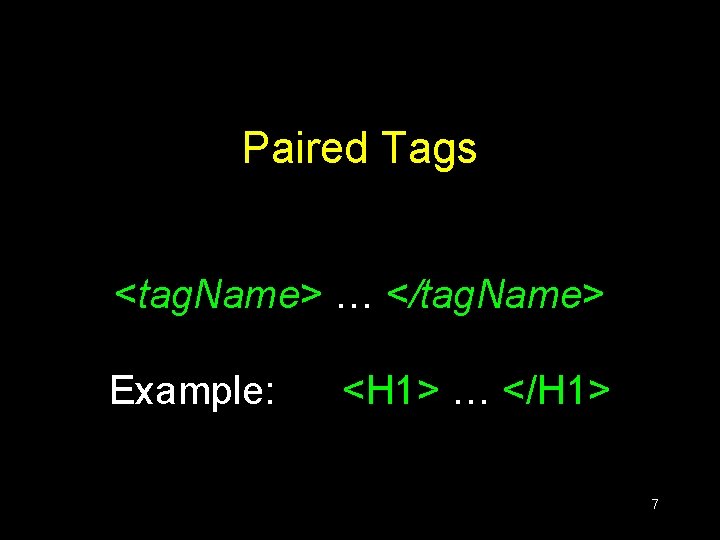 Paired Tags <tag. Name> … </tag. Name> Example: <H 1> … </H 1> 7