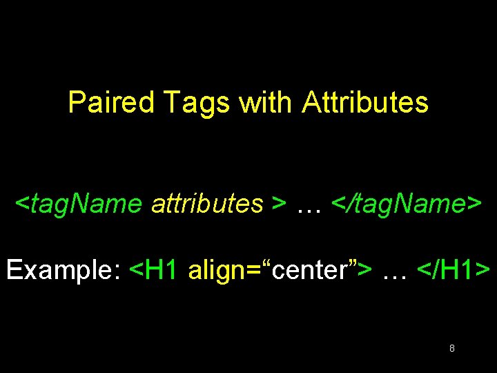 Paired Tags with Attributes <tag. Name attributes > … </tag. Name> Example: <H 1