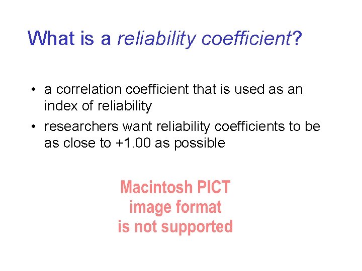 What is a reliability coefficient? • a correlation coefficient that is used as an