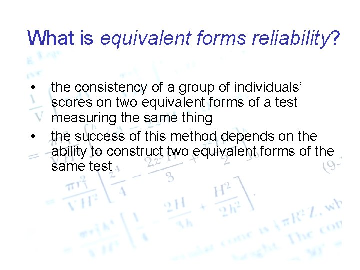 What is equivalent forms reliability? • • the consistency of a group of individuals’
