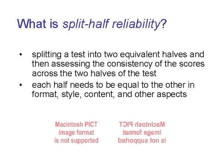 What is split-half reliability? • • splitting a test into two equivalent halves and
