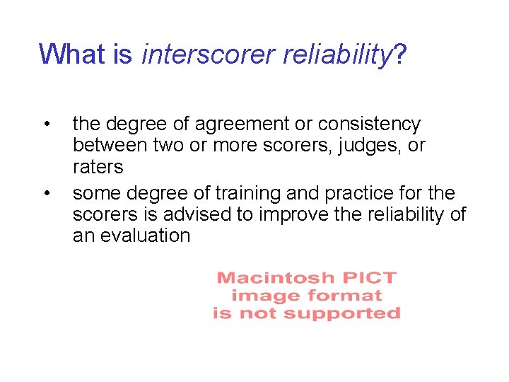 What is interscorer reliability? • • the degree of agreement or consistency between two