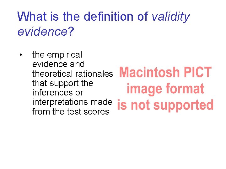 What is the definition of validity evidence? • the empirical evidence and theoretical rationales