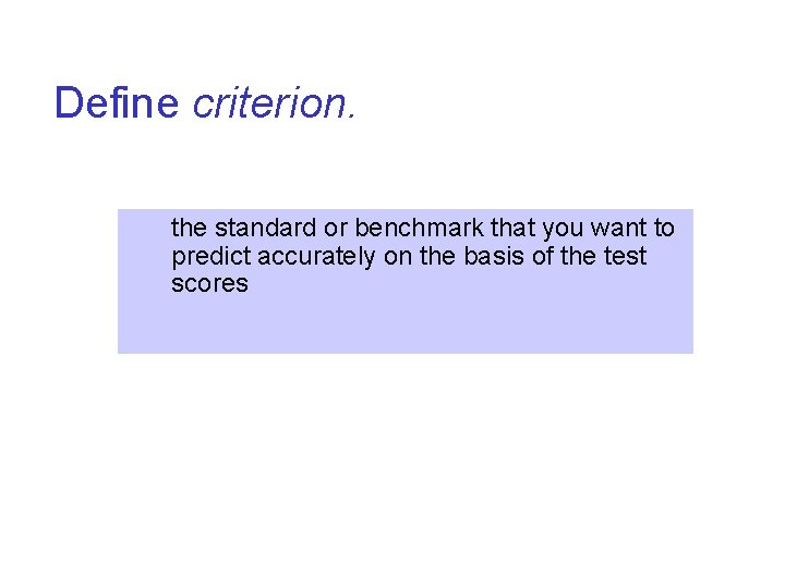 Define criterion. the standard or benchmark that you want to predict accurately on the