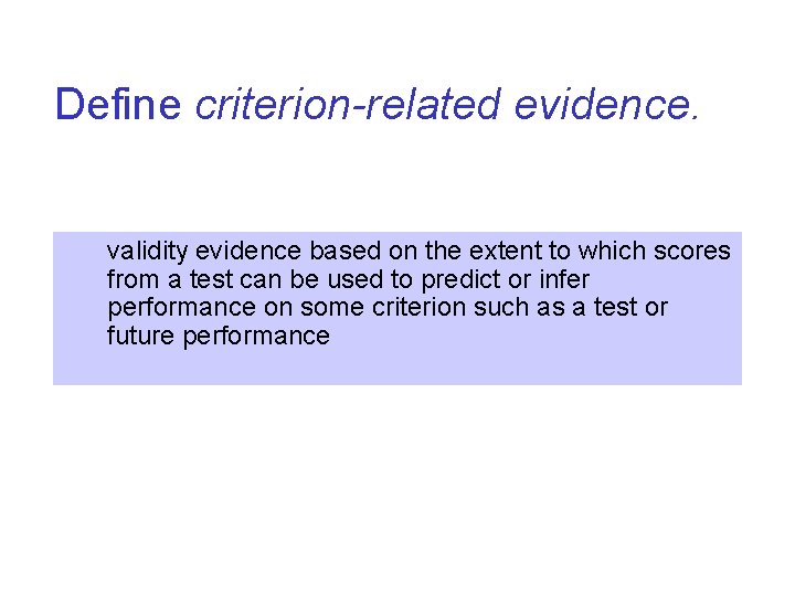 Define criterion-related evidence. validity evidence based on the extent to which scores from a
