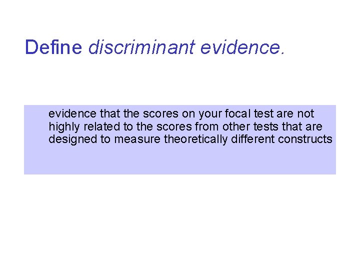 Define discriminant evidence that the scores on your focal test are not highly related